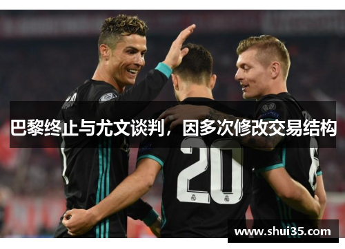 巴黎终止与尤文谈判，因多次修改交易结构