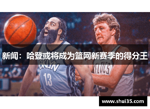 新闻：哈登或将成为篮网新赛季的得分王