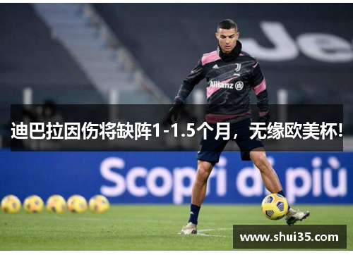 迪巴拉因伤将缺阵1-1.5个月，无缘欧美杯!